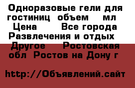 Одноразовые гели для гостиниц, объем 10 мл › Цена ­ 1 - Все города Развлечения и отдых » Другое   . Ростовская обл.,Ростов-на-Дону г.